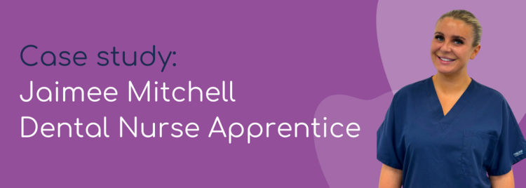 Case Study: Jaimee Mitchell, Apprentice Dental Nurse